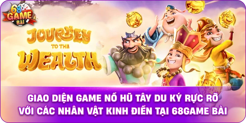 Giao diện game Nổ hũ Tây Du Ký rực rỡ với các nhân vật kinh điển tại 68game bài.