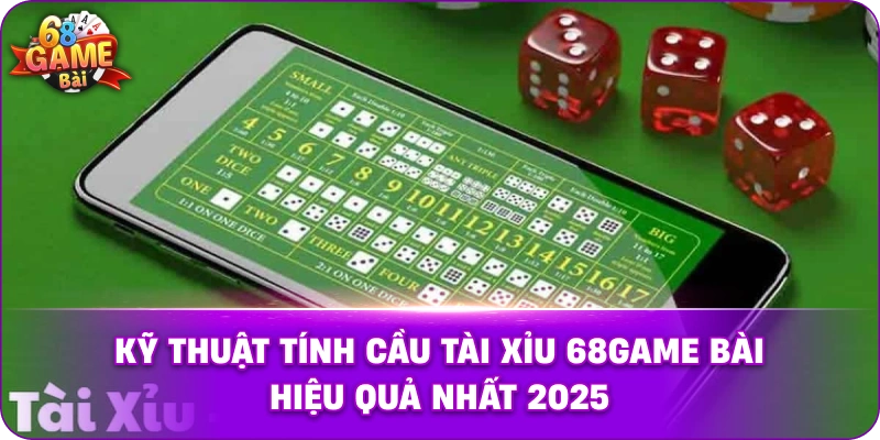 Kỹ thuật tính cầu tài xỉu 68game bài hiệu quả nhất 2025