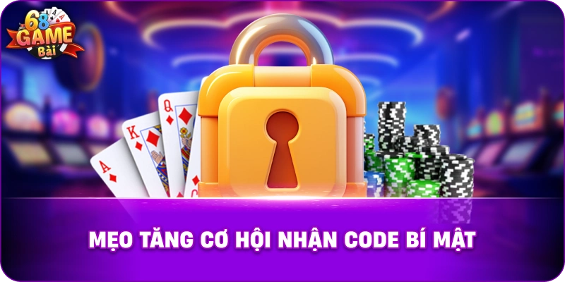 Mẹo Tăng Cơ Hội Nhận Code bí mật