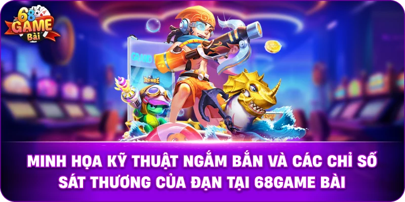 Minh họa kỹ thuật ngắm bắn và các chỉ số sát thương của đạn tại 68game bài. 