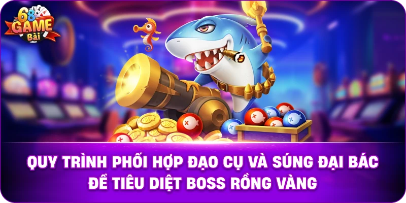 Quy trình phối hợp đạo cụ và súng đại bác để tiêu diệt Boss Rồng Vàng. Thẻ 